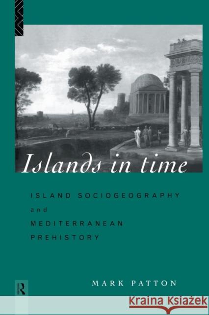 Islands in Time : Island Sociogeography and Mediterranean Prehistory Mark Patton 9780415642927 Routledge