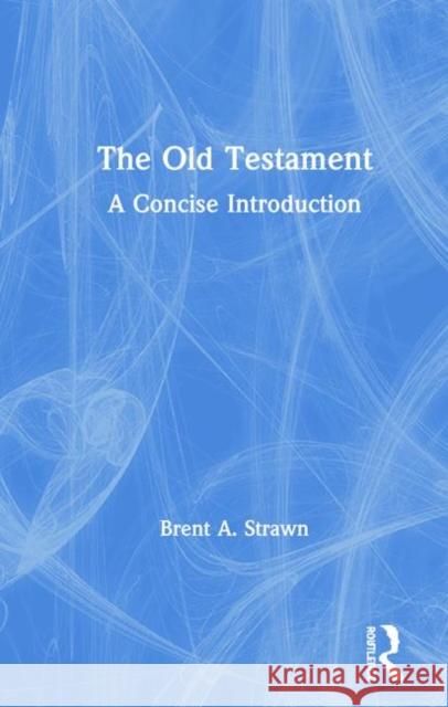 The Old Testament: A Concise Introduction Brent A. Strawn 9780415642996 Routledge