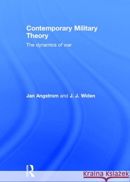 Contemporary Military Theory: The Dynamics of War Angstrom, Jan 9780415643030 Routledge