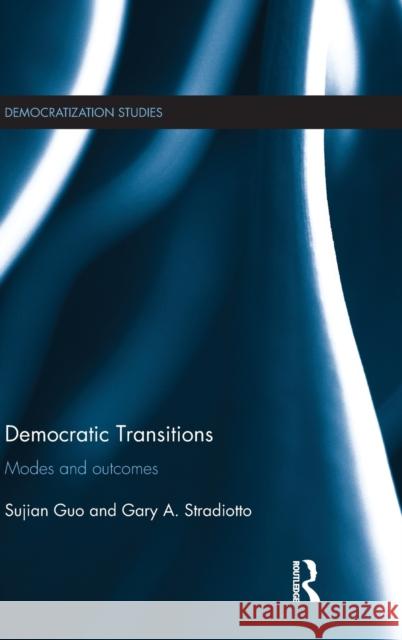 Democratic Transitions: Modes and Outcomes Guo, Sujian 9780415643207