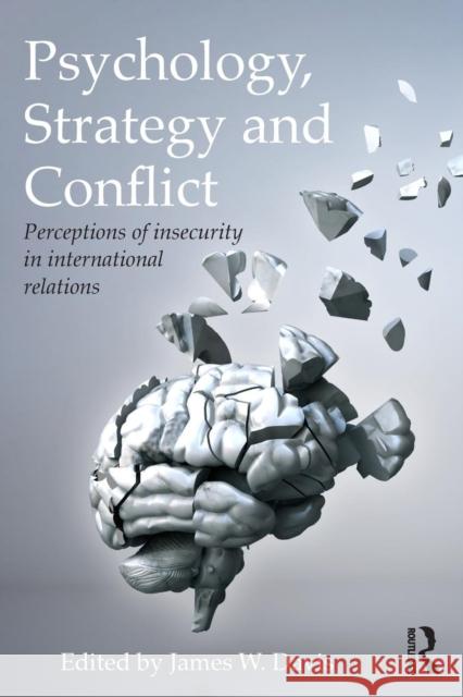 Psychology, Strategy and Conflict: Perceptions of Insecurity in International Relations Davis, James W. 9780415643290 Routledge