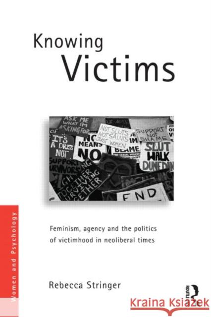 Knowing Victims: Feminism, agency and victim politics in neoliberal times Stringer, Rebecca 9780415643337