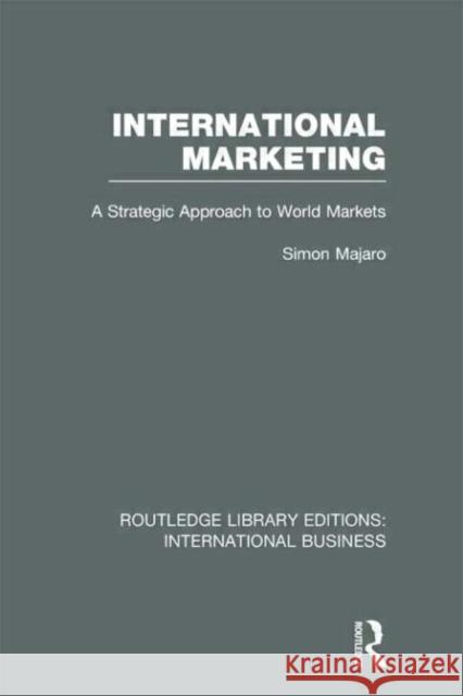 International Marketing : A Strategic Approach to World Markets Simon Majaro 9780415643368 Routledge