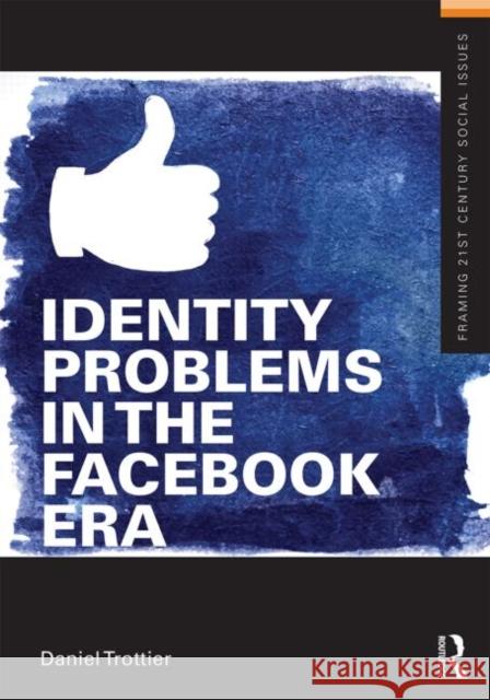 Identity Problems in the Facebook Era Daniel Trottier 9780415643450 Routledge