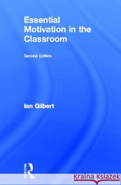 Essential Motivation in the Classroom Ian Gilbert 9780415643542 Routledge