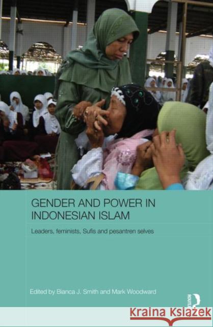 Gender and Power in Indonesian Islam: Leaders, feminists, Sufis and pesantren selves Smith, Bianca J. 9780415643580 Routledge
