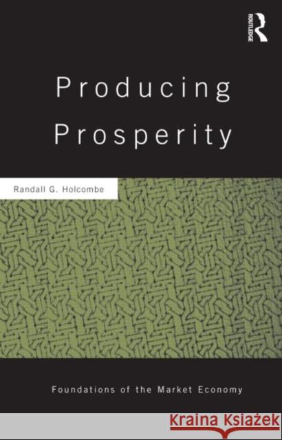 Producing Prosperity: An Inquiry Into the Operation of the Market Process Holcombe, Randall 9780415643948 Routledge