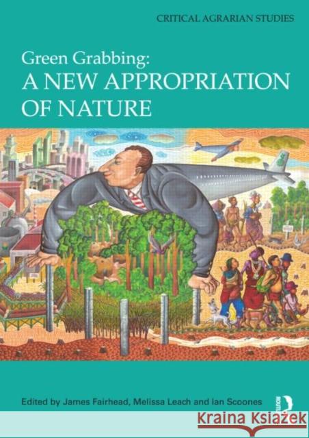 Green Grabbing: A New Appropriation of Nature James Fairhead 9780415644075