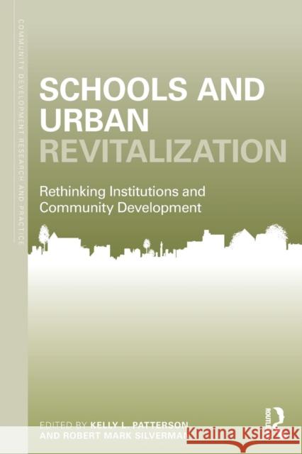 Schools and Urban Revitalization : Rethinking Institutions and Community Development Kelly Patterson Robert Mark Silverman 9780415644242