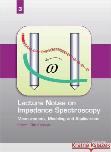Lecture Notes on Impedance Spectroscopy: Measurement, Modeling and Applications, Volume 3 Kanoun, Olfa 9780415644303
