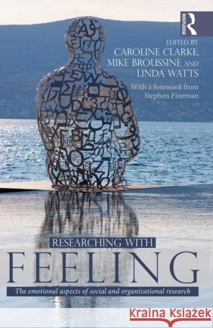 Researching with Feeling: The Emotional Aspects of Social and Organizational Research Caroline Clarke Mike Broussine Linda Watts 9780415644358 Routledge