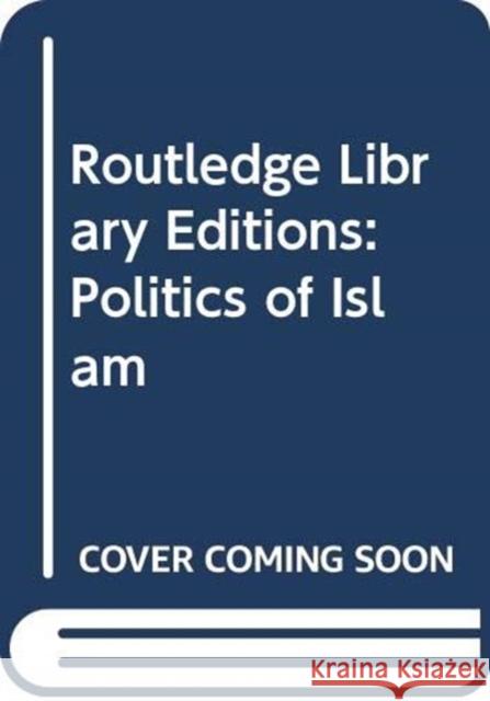 Routledge Library Editions: Politics of Islam Various 9780415644372 Routledge