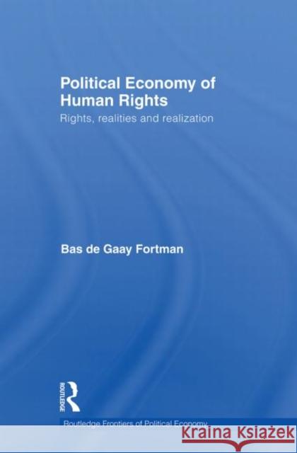 Political Economy of Human Rights : Rights, Realities and Realization Bas de Gaay Fortman   9780415644488 Routledge