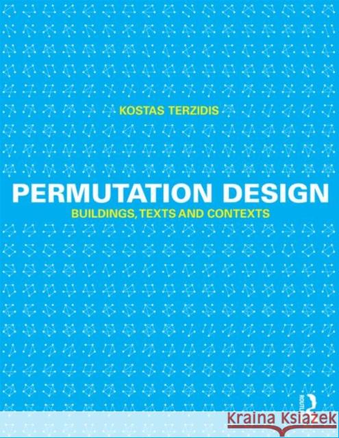 Permutation Design: Buildings, Texts, and Contexts Kostas Terzidis   9780415644495 Taylor and Francis