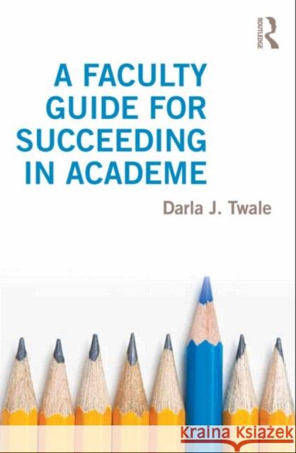 A Faculty Guide for Succeeding in Academe Darla J. Twale 9780415644525 Routledge
