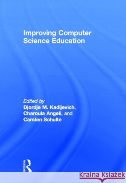 Improving Computer Science Education Charoula Angeli Djordje Kadijevich Carsten Schulte 9780415644747