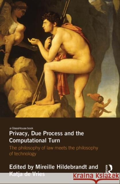 Privacy, Due Process and the Computational Turn: The Philosophy of Law Meets the Philosophy of Technology Hildebrandt, Mireille 9780415644815