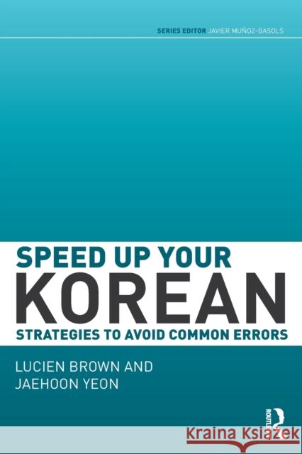 Speed Up Your Korean: Strategies to Avoid Common Errors Lucien Brown Jaehoon Yeon 9780415645041 Routledge
