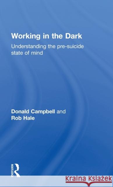 Working in the Dark: Understanding the pre-suicide state of mind Campbell, Donald 9780415645423 Routledge
