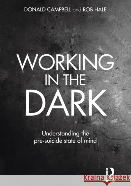 Working in the Dark: Understanding the Pre-Suicide State of Mind Donald Campbell Rob Hale 9780415645430 Routledge