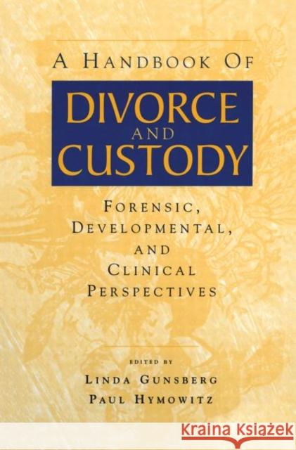 A Handbook of Divorce and Custody: Forensic, Developmental, and Clinical Perspectives Gunsberg, Linda 9780415645546 Routledge