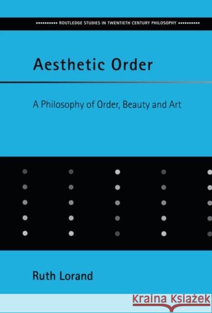 Aesthetic Order : A Philosophy of Order, Beauty and Art Ruth Lorand 9780415645744 Routledge