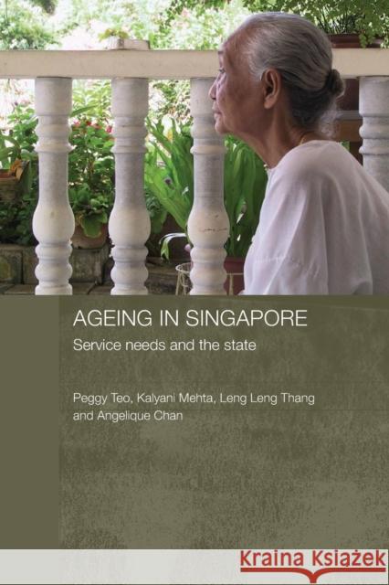 Ageing in Singapore : Service needs and the state Peggy Teo 9780415645775