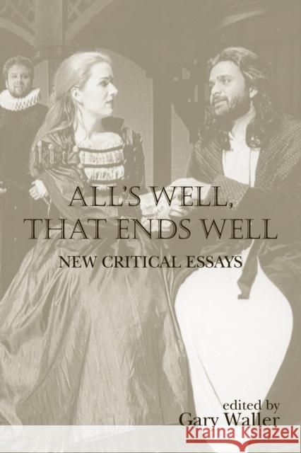 All's Well, That Ends Well: New Critical Essays Waller, Gary 9780415645782