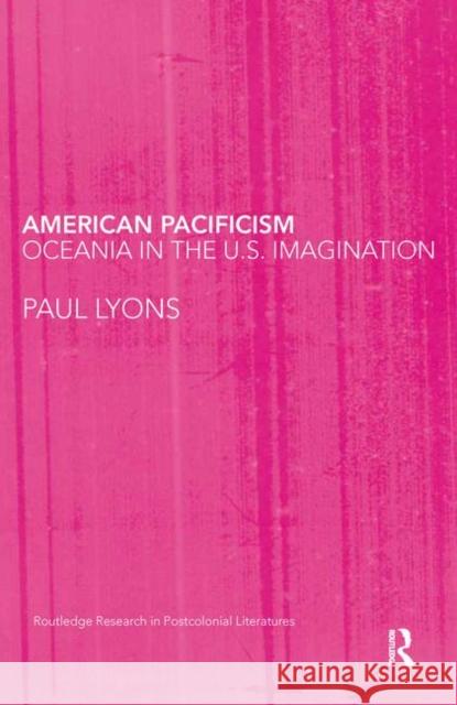 American Pacificism : Oceania in the U.S. Imagination Paul Lyons 9780415645799 Taylor & Francis Group