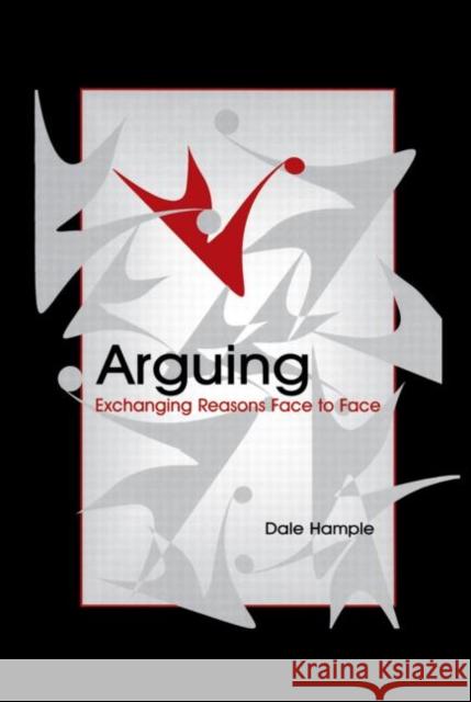 Arguing: Exchanging Reasons Face to Face Hample, Dale 9780415645935 Routledge