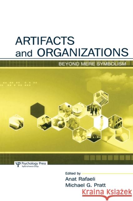 Artifacts and Organizations: Beyond Mere Symbolism Rafaeli, Anat 9780415645966 Psychology Press