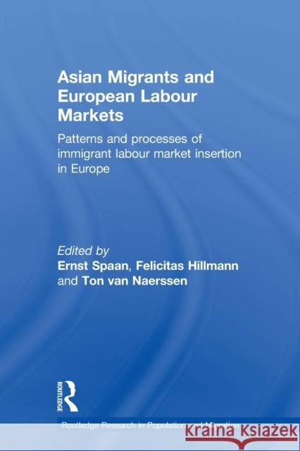 Asian Migrants and European Labour Markets: Patterns and Processes of Immigrant Labour Market Insertion in Europe Spaan, Ernst 9780415645973 Routledge