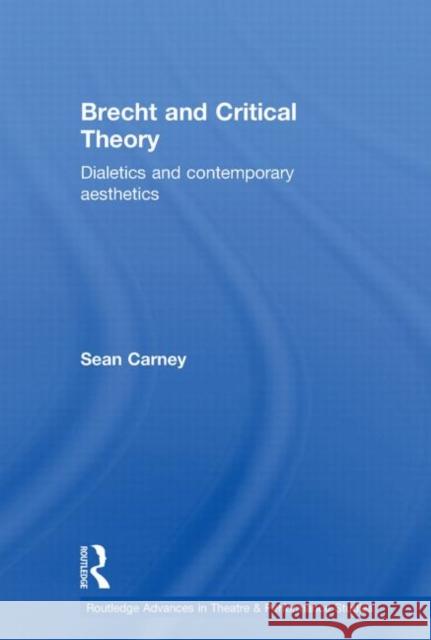 Brecht and Critical Theory : Dialectics and Contemporary Aesthetics Sean Carney 9780415646154 Taylor & Francis Group