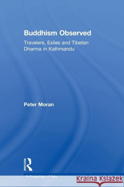 Buddhism Observed: Travellers, Exiles and Tibetan Dharma in Kathmandu Peter Moran 9780415646284 Routledge