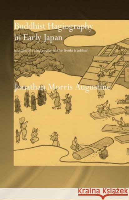 Buddhist Hagiography in Early Japan: Images of Compassion in the Gyoki Tradition Augustine, Jonathan Morris 9780415646291