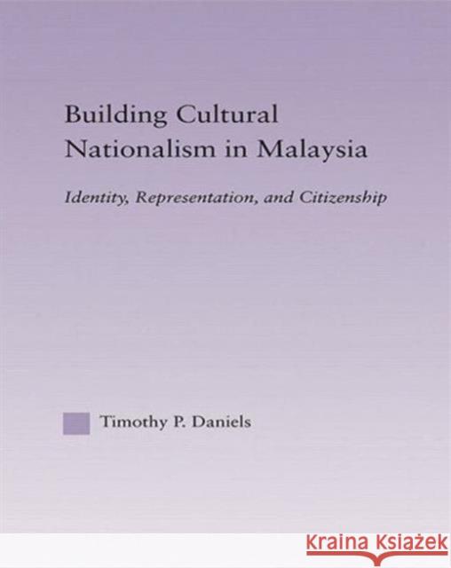 Building Cultural Nationalism in Malaysia : Identity, Representation and Citizenship Timothy P. Daniels   9780415646307 Routledge