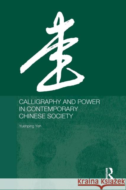 Calligraphy and Power in Contemporary Chinese Society Yuehping Yen 9780415646369 Routledge