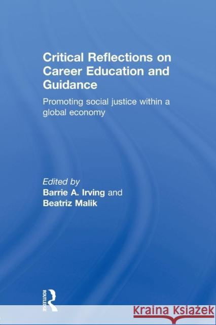 Critical Reflections on Career Education and Guidance: Promoting Social Justice Within a Global Economy Irving, Barrie A. 9780415646383 Routledge