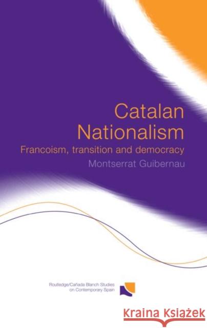 Catalan Nationalism: Francoism, Transition and Democracy Guibernau, Montserrat 9780415646406 Routledge