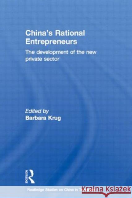 China's Rational Entrepreneurs: The Development of the New Private Sector Krug, Barbara 9780415646581