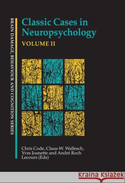 Classic Cases in Neuropsychology, Volume II Chris Code Yves Joanette Andre Roch Lecours 9780415646673