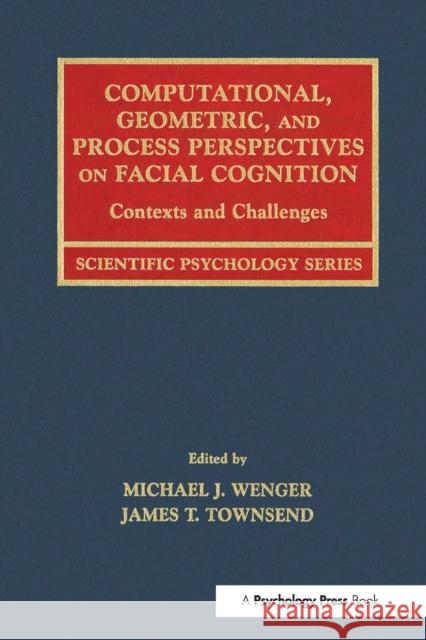 Computational, Geometric, and Process Perspectives on Facial Cognition: Contexts and Challenges Wenger, Michael J. 9780415646864