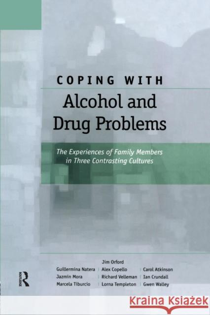 Coping with Alcohol and Drug Problems: The Experiences of Family Members in Three Contrasting Cultures Orford, Jim 9780415647038