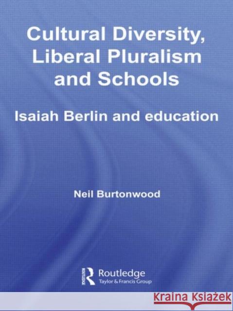 Cultural Diversity, Liberal Pluralism and Schools : Isaiah Berlin and Education Neil Burtonwood 9780415647113 Routledge