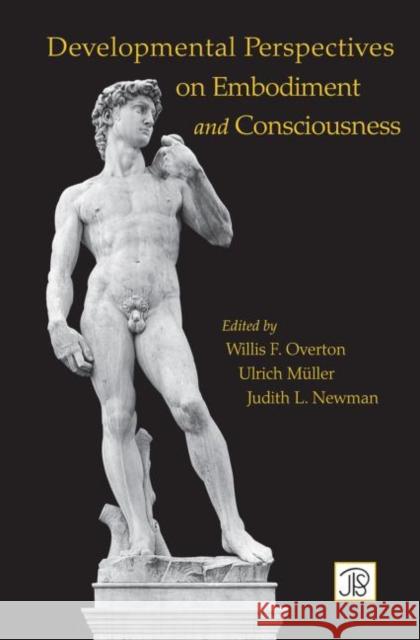 Developmental Perspectives on Embodiment and Consciousness Willis Overton Ulrich Mueller Judith Newman 9780415647175