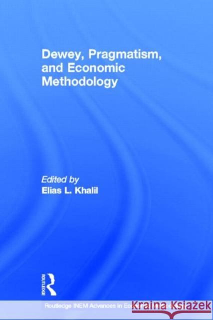 Dewey, Pragmatism and Economic Methodology Elias Khalil 9780415647229 Routledge