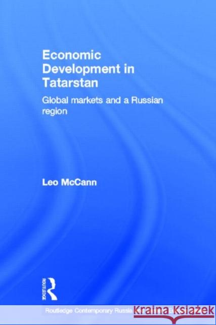 Economic Development in Tatarstan : Global Markets and a Russian Region Leo McCann 9780415647342 Routledge