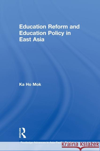 Education Reform and Education Policy in East Asia Ka-Ho Mok 9780415647403 Routledge