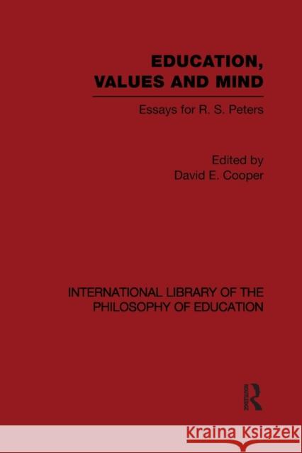 Education, Values and Mind (International Library of the Philosophy of Education Volume 6): Essays for R. S. Peters Cooper, David 9780415647427 Taylor & Francis Group