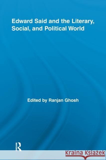 Edward Said and the Literary, Social, and Political World Ranjan Ghosh   9780415647441